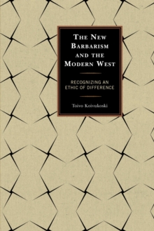 Image for The new barbarism and the modern West: recognizing an ethic of difference