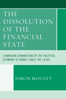 Image for The dissolution of the financial state: a Marxian examination of the political economy of money since the 1930s