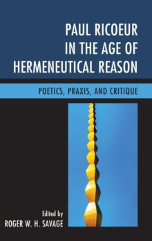 Image for Paul Ricoeur in the age of hermeneutical reason: poetics, praxis, and critique