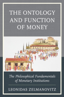 Image for The ontology and function of money: the philosophical fundamentals of monetary institutions