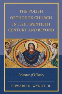 Image for The Polish Orthodox Church in the twentieth century and beyond: prisoner of history