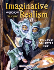 Imaginative Realism: How to Paint What Doesn’t Exist