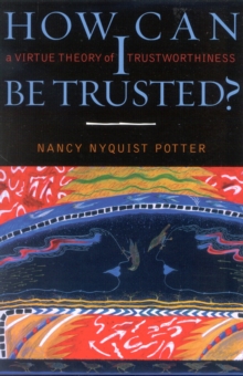 Image for How Can I Be Trusted? : A Virtue Theory of Trustworthiness