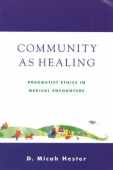 Image for Community As Healing : Pragmatist Ethics in Medical Encounters