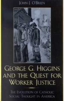 Image for George G. Higgins and the Quest for Worker Justice : The Evolution of Catholic Social Thought in America