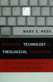 Image for Engaging Technology in Theological Education : All That We Can't Leave Behind
