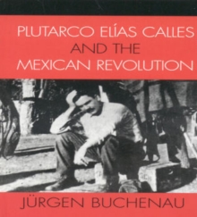 Image for Plutarco Elias Calles and the Mexican Revolution