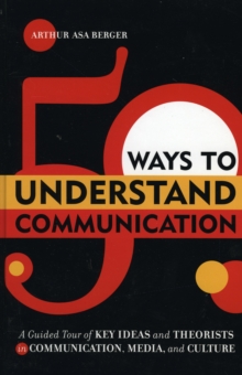 Image for 50 Ways to Understand Communication : A Guided Tour of Key Ideas and Theorists in Communication, Media, and Culture