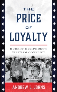 Image for The price of loyalty  : Hubert Humphrey's Vietnam conflict
