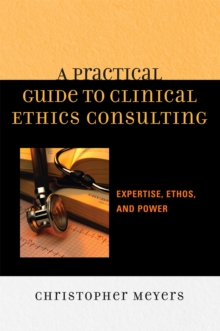 Image for A Practical Guide to Clinical Ethics Consulting : Expertise, Ethos and Power