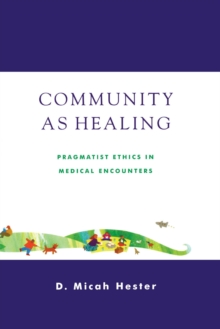 Image for Community As Healing: Pragmatist Ethics in Medical Encounters