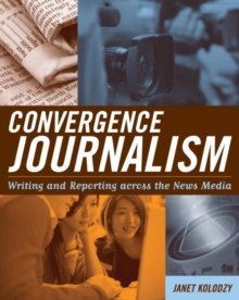 Image for Convergence journalism: writing and reporting across the news media