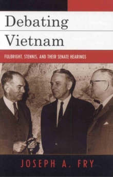 Image for Debating Vietnam: Fulbright, Stennis, and Their Senate Hearings