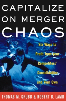 Image for Capitalize on merger chaos: six ways to profit from your competitors' consolidation, and your own