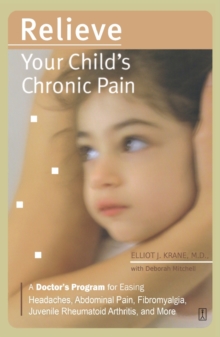 Image for Relieve Your Child's Chronic Pain : A Doctor's Program for Easing Headaches, Abdominal Pain, Fibromyalgia, Juvenile Rheumatoid Arthritis, and More