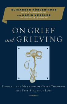 Image for On Grief and Grieving : Finding the Meaning of Grief Through the Five Stages of Loss