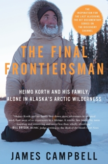 Image for Final frontiersman  : Heimo Korth and his family, alone in Alaska's arctic wilderness