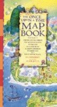 Image for The once upon a time map book  : your guide to the Enchanted Forest, the Giant's Kingdom, Neverland, the Land of Oz, Aladdin's kingdom, Wonderland and a pop-up royal castle