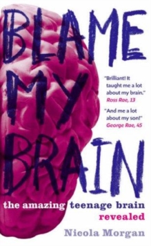 Image for Blame my brain  : the amazing teenage brain revealed