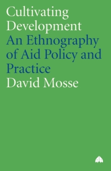 Image for Cultivating development  : an ethnography of aid policy and practice
