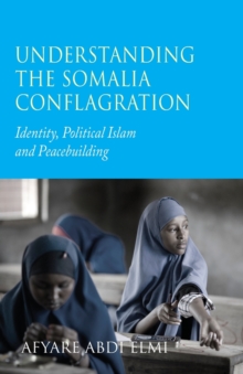 Image for Understanding the Somalia conflagration  : identity, political Islam and peacebuilding