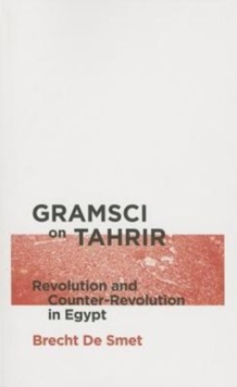 Gramsci on Tahrir: Revolution and Counter-Revolution in Egypt