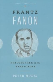 Frantz Fanon: Philosopher of the Barricades