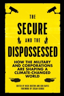 Image for The Secure and the Dispossessed : How the Military and Corporations are Shaping a Climate-Changed World