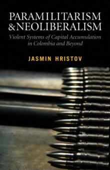 Cover for: Paramilitarism and Neoliberalism Violent Systems of Capital Accumulation in Colombia and Beyond