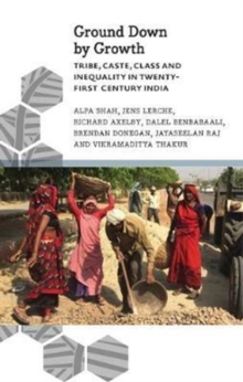 Image for Ground down by growth  : tribe, caste, class and inequality in twenty-first century India