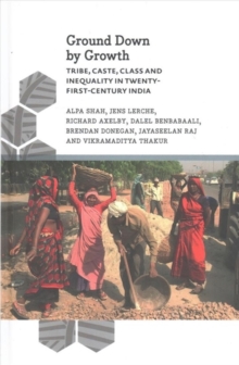 Image for Ground Down by Growth : Tribe, Caste, Class and Inequality in 21st Century India