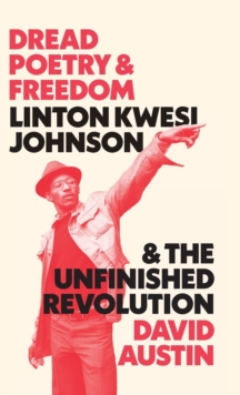 Image for Dread poetry and freedom  : Linton Kwesi Johnson and the unfinished revolution