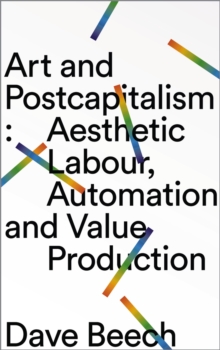 Art and Postcapitalism: Aesthetic Labour, Automation and Value Production