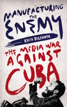 Image for Manufacturing the enemy  : the media war against Cuba