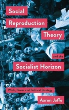 Image for Social reproduction theory and the socialist horizon  : work, power and political strategy