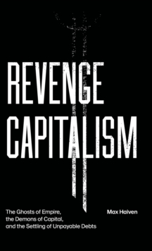 Image for Revenge capitalism  : the ghosts of empire, the demons of capital, and the settling of unpayable debts