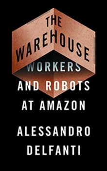 Image for The warehouse  : workers and robots at Amazon