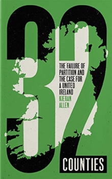 32 Counties: The Failure of Partition and the Case for a United Ireland