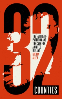 Image for 32 counties: the failure of partition and the case for a united Ireland