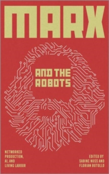 Marx and the Robots: Networked Production, AI and Human Labour