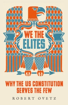 We the Elites: Why the US Constitution Serves the Few