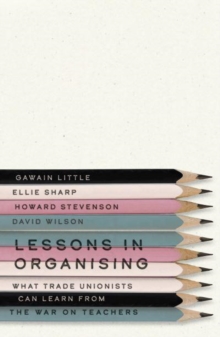 Image for Lessons in organising  : what trade unionists can learn from the war on teachers