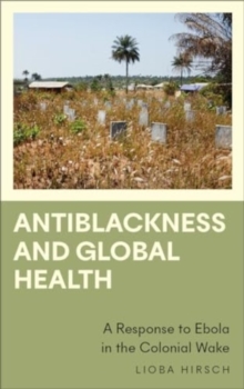 Image for Antiblackness and global health  : a response to Ebola in the colonial wake