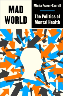 Cover for: Mad World : The Politics of Mental Health