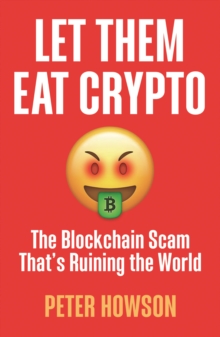 Image for Let them eat crypto  : the blockchain scam that's ruining the world