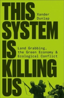 This System is Killing Us: Land Grabbing, the Green Economy and Ecological Conflict