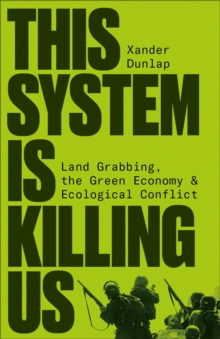 Image for This System Is Killing Us: Land Grabbing, the Green Economy and Ecological Conflict