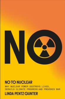 Image for No To Nuclear Why Nuclear Power Destroys Lives, Derails Climate Progress and Provokes War