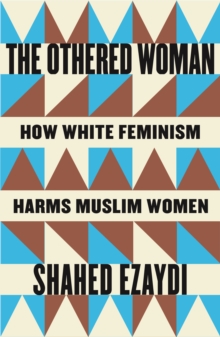 Image for The Othered Woman : How White Feminism Harms Muslim Women