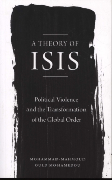 A Theory of ISIS: Political Violence and the Transformation of the Global Order